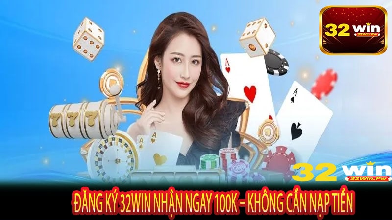 Đăng Ký 32WIN Nhận Ngay 100K – Không Cần Nạp Tiền
