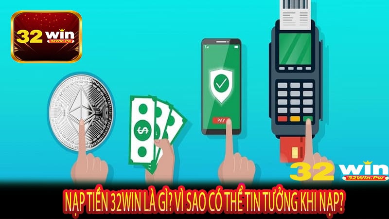 Nạp tiền 32WIN Là Gì? Vì Sao Có Thể Tin Tưởng Khi Nạp?
