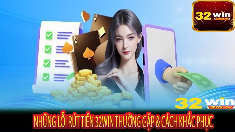 Những Lỗi Rút Tiền 32WIN Thường Gặp & Cách Khắc Phục