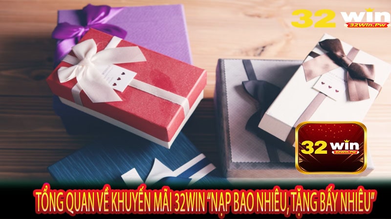 Tổng Quan Về Khuyến Mãi 32WIN “Nạp Bao Nhiêu, Tặng Bấy Nhiêu”