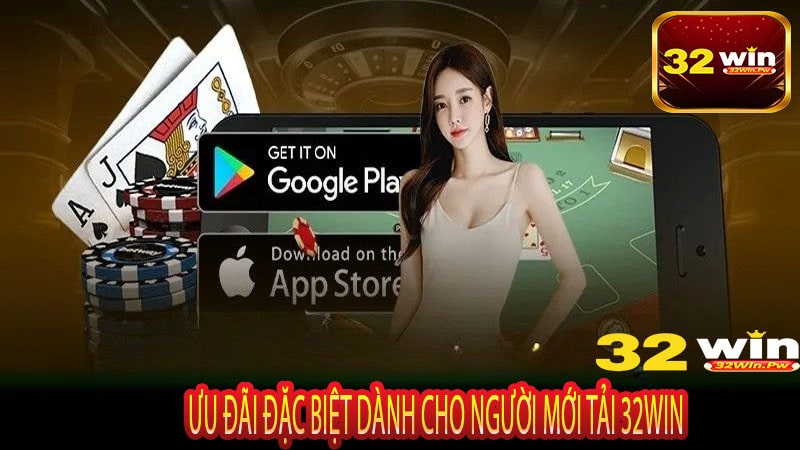 Ưu đãi đặc biệt dành cho người mới tải 32WIN