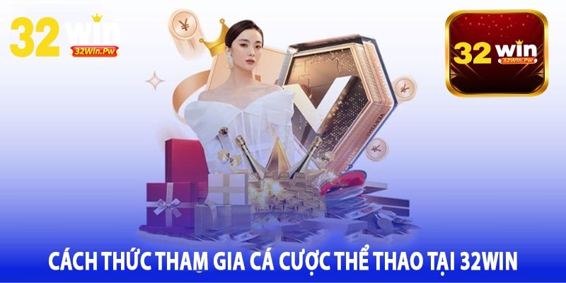 Cách Thức Tham Gia Cá Cược Thể Thao Tại 32Win