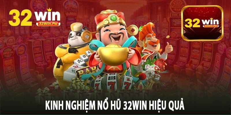 Kinh Nghiệm Nổ Hũ 32Win Hiệu Quả