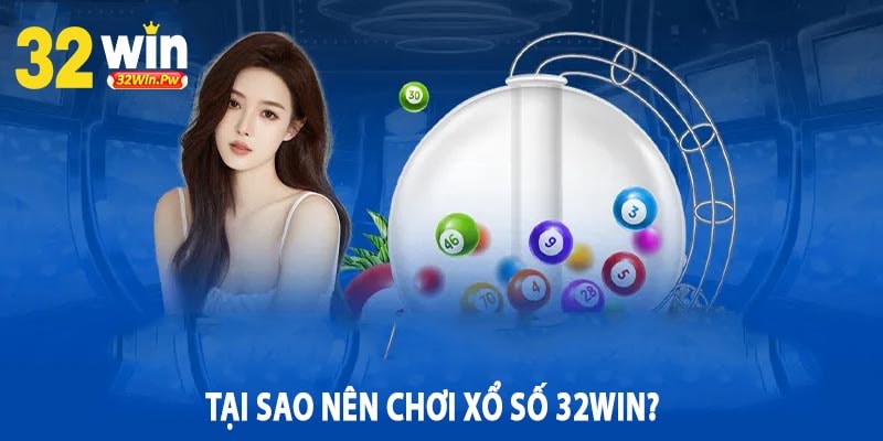 Tại Sao Nên Chơi Xổ Số 32win?